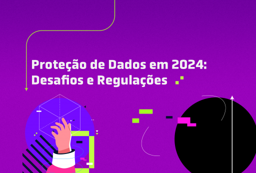 Proteção de Dados em 2024: Desafios e Regulações.