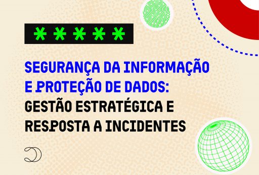 Segurança da Informação e Proteção de Dados: da Gestão à Resposta a Incidentes